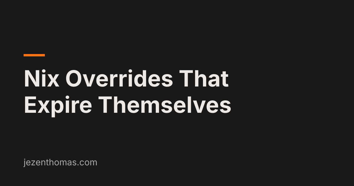 Nix Overrides That Expire Themselves